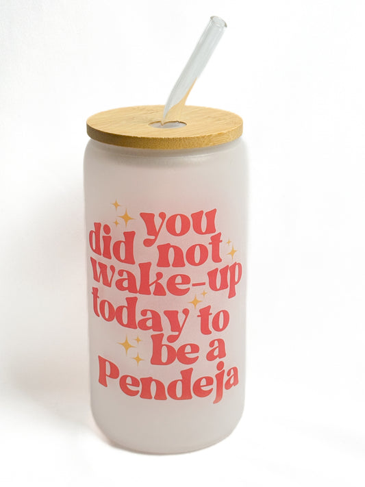 You did not wake up to be a Pendeja Frosted cup